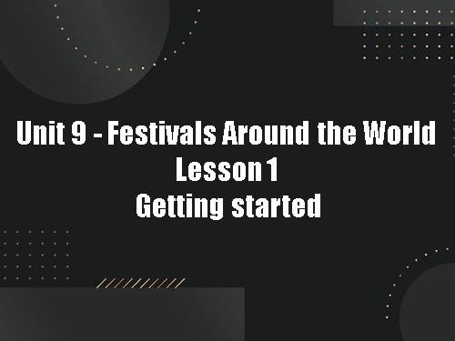 Unit 9. Festivals Around the World. Lesson 1. Getting started - Tiếng ...