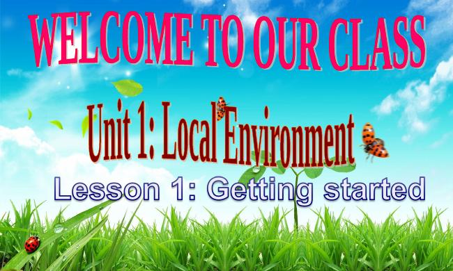 Unit 1. Local environment. Lesson 1. Getting started - Tiếng Anh 9 ...